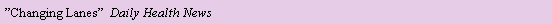 Text Box: #�Changing Lanes�  Daily Health News#