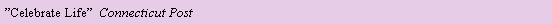 Text Box: #�Celebrate Life�  Connecticut Post