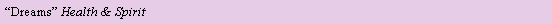 Text Box: #�Dreams� Health & Spirit