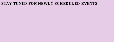 Text Box: STAY TUNED FOR NEWLY SchEduled Events